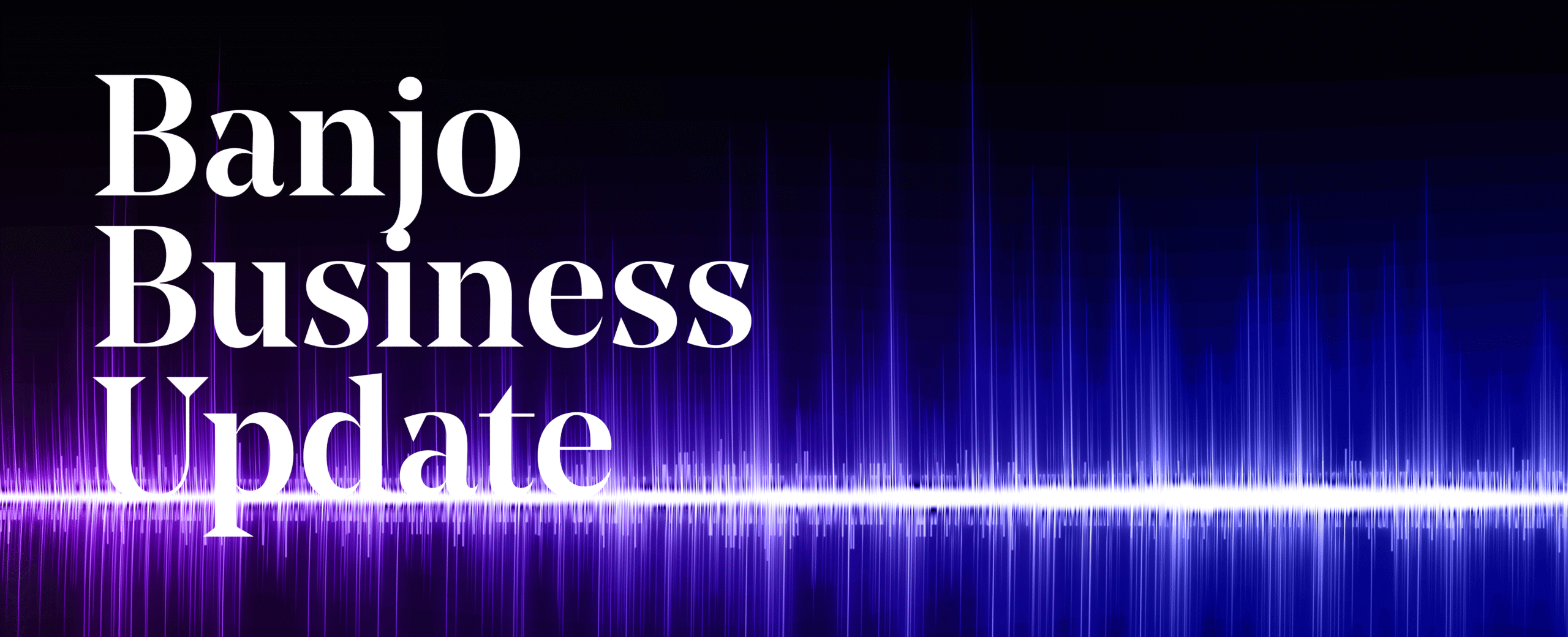 Text saying 'Banjo Business Update' on a black background with a white electric style line through the middle.